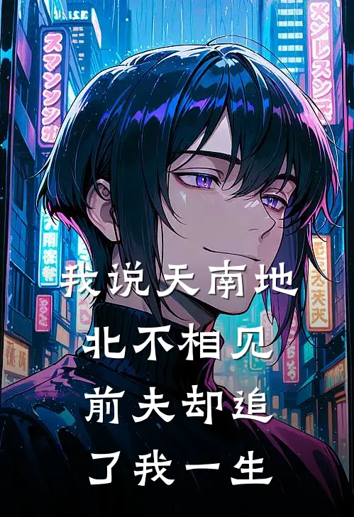 我说天南地北不相见，前夫却追了我一生(秦浩泽曲驰宇)最新推荐小说_最新免费小说我说天南地北不相见，前夫却追了我一生秦浩泽曲驰宇